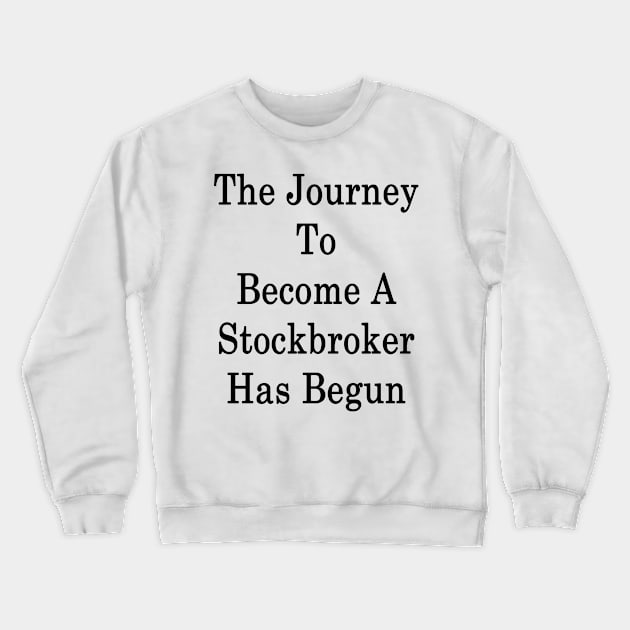 The Journey To Become A Stockbroker Has Begun Crewneck Sweatshirt by supernova23